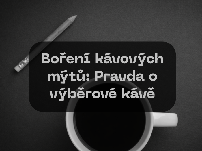 Boření kávových mýtů Pravda o výběrové kávě